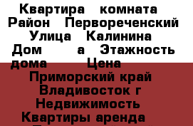 Квартира 1 комната › Район ­ Первореченский › Улица ­ Калинина  › Дом ­ 115 а › Этажность дома ­ 13 › Цена ­ 14 000 - Приморский край, Владивосток г. Недвижимость » Квартиры аренда   . Приморский край